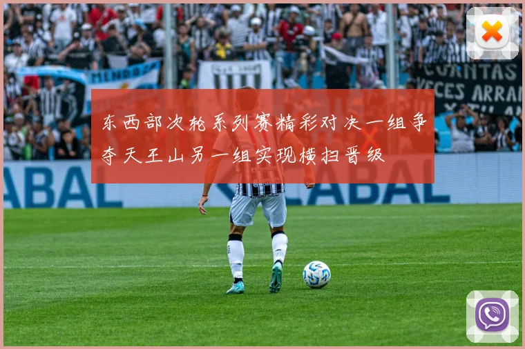东西部次轮系列赛精彩对决一组争夺天王山另一组实现横扫晋级