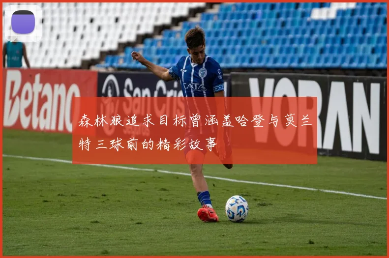 森林狼追求目标曾涵盖哈登与莫兰特三球前的精彩故事